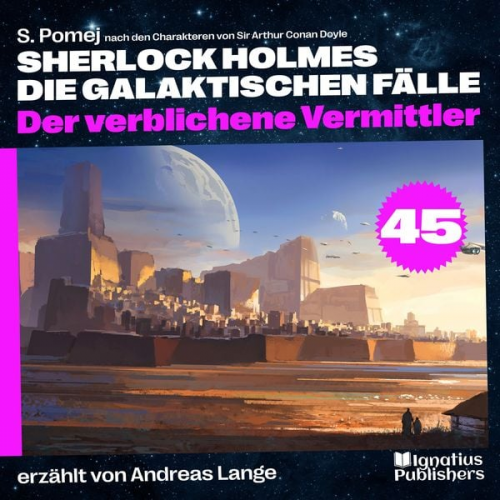 Arthur Conan Doyle S. Pomej - Der verblichene Vermittler (Sherlock Holmes - Die galaktischen Fälle, Folge 45)