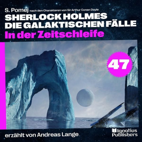 Arthur Conan Doyle S. Pomej - In der Zeitschleife (Sherlock Holmes - Die galaktischen Fälle, Folge 47)