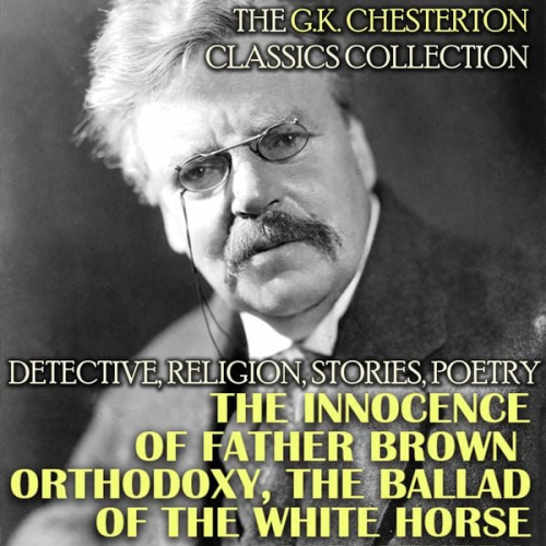 Gilbert Keith Chesterton - The G.K. Chesterton Classics Collection. Detective, Religion, Stories, Poetry