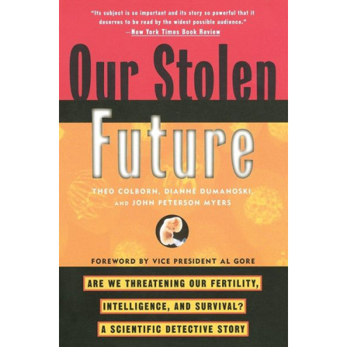 Theo Colborn Dianne Dumanoski John Peterson Myers - Our Stolen Future: Are We Threatening Our Fertility, Intelligence, and Survival?--A Scientific Detective Story