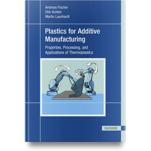 Andreas Fischer Dirk Achten Martin Launhardt - Plastics for Additive Manufacturing