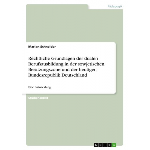 Marian Schneider - Rechtliche Grundlagen der dualen Berufsausbildung in der sowjetischen Besatzungszone und der heutigen Bundesrepublik Deutschland