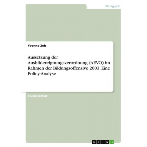 Yvonne Zeh - Aussetzung der Ausbildereignungsverordnung (AEVO) im Rahmen der Bildungsoffensive 2003. Eine Policy-Analyse