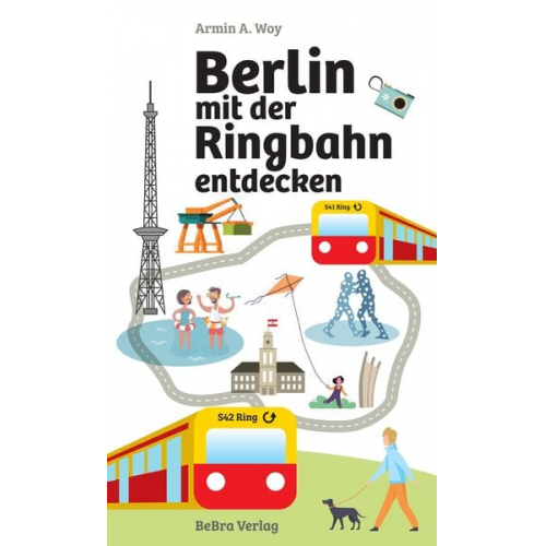 Armin A. Woy - Berlin mit der Ringbahn entdecken