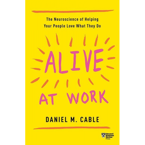 Daniel M. Cable - Alive at Work