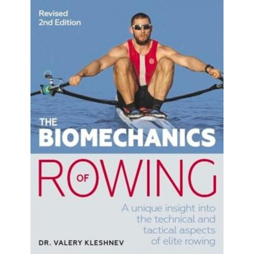 Valery Kleshnev - The Biomechanics of Rowing: A Unique Insight Into the Technical and Tactical Aspects of Elite Rowing