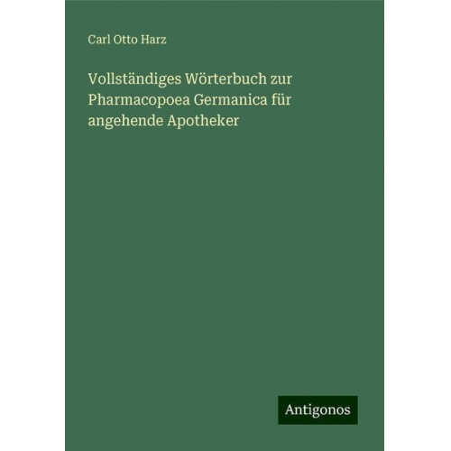 Carl Otto Harz - Vollständiges Wörterbuch zur Pharmacopoea Germanica für angehende Apotheker