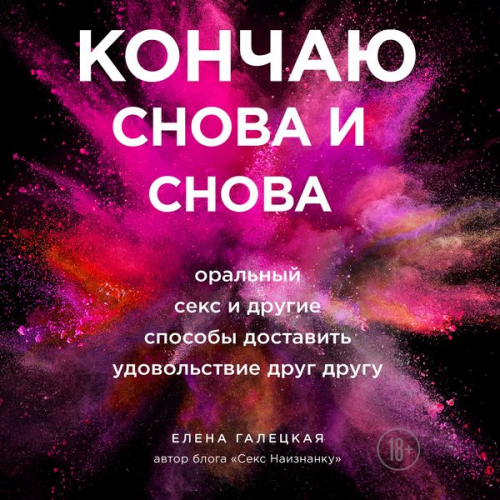 Elena Galetskaya - Konchayu snova i snova. Oralnyy seks i drugie sposoby dostavit drug drugu udovolstvie