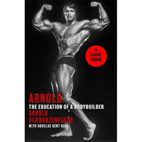 Arnold Schwarzenegger Douglas Kent Hall - Arnold: The Education Of A Bodybuilder