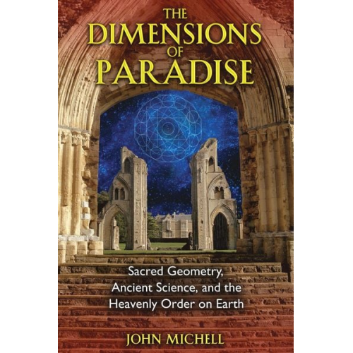 John Michell - The Dimensions of Paradise: Sacred Geometry, Ancient Science, and the Heavenly Order on Earth