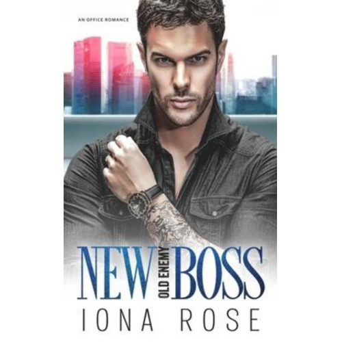 Iona Rose - New Boss Old Enemy.: An Enemies To Lovers Office Romance