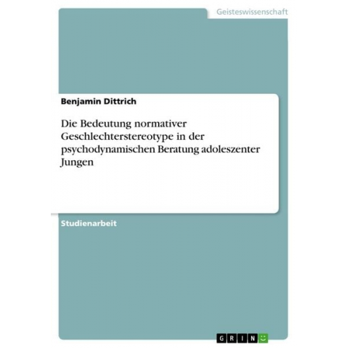 Benjamin Dittrich - Die Bedeutung normativer Geschlechterstereotype in der psychodynamischen Beratung adoleszenter Jungen