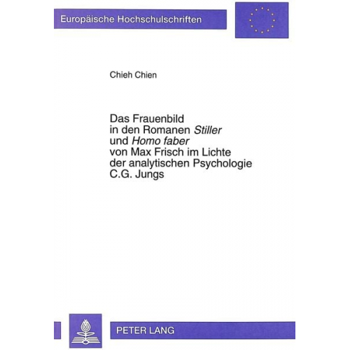 Chieh Chien - Das Frauenbild in den Romanen «Stiller» und «Homo faber» von Max Frisch im Lichte der analytischen Psychologie C.G. Jungs