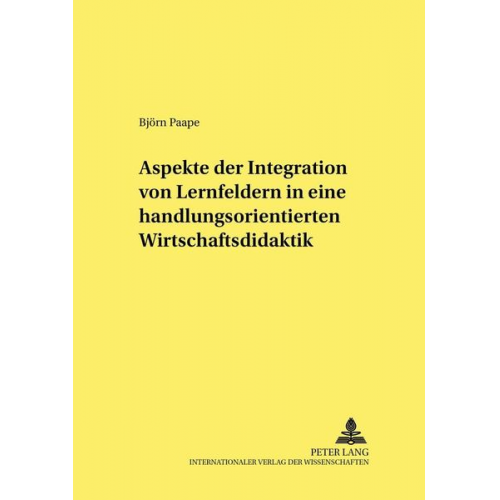 Björn Paape - Aspekte der Integration von Lernfeldern in einer handlungsorientierten Wirtschaftsdidaktik