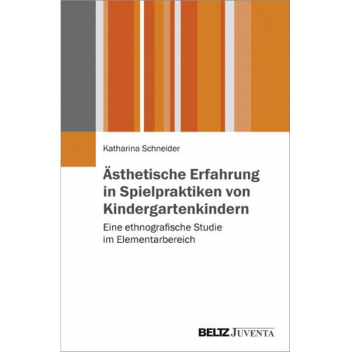 Katharina Schneider - Ästhetische Erfahrung in Spielpraktiken von Kindergartenkindern