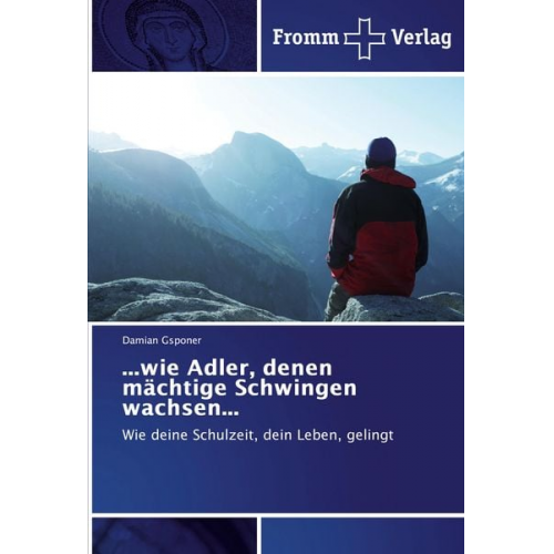 Damian Gsponer - ...wie Adler, denen mächtige Schwingen wachsen...