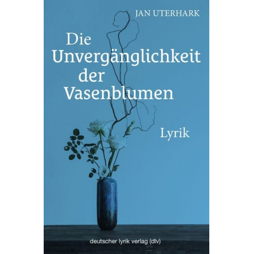 Jan Uterhark - Die Unvergänglichkeit der Vasenblumen