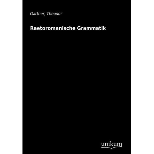 Theodor Gartner - Gartner, T: Raetoromanische Grammatik