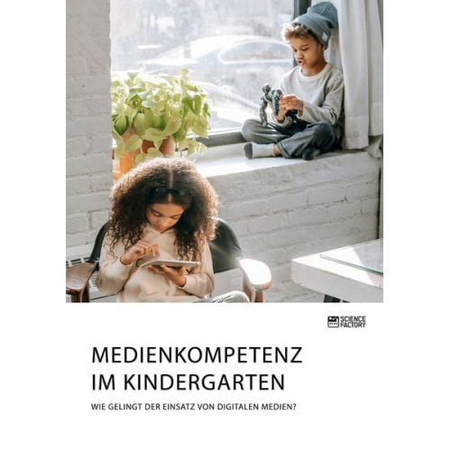 Medienkompetenz im Kindergarten. Wie gelingt der Einsatz von digitalen Medien?