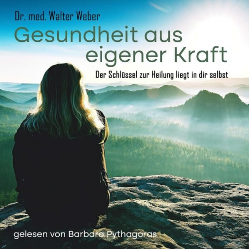 Walter Weber - Gesundheit aus eigener Kraft - Der Schlüssel zur Heilung liegt in dir selbst