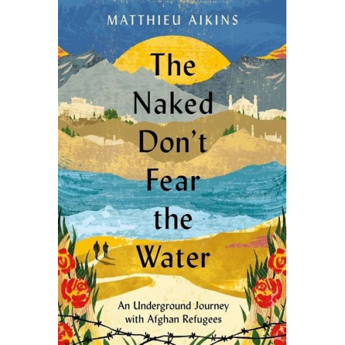 Matthieu Aikins - The Naked Don't Fear the Water