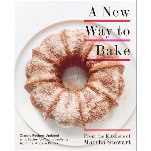 Martha Stewart Living Magazine - A New Way to Bake: Classic Recipes Updated with Better-For-You Ingredients from the Modern Pantry: A Baking Book