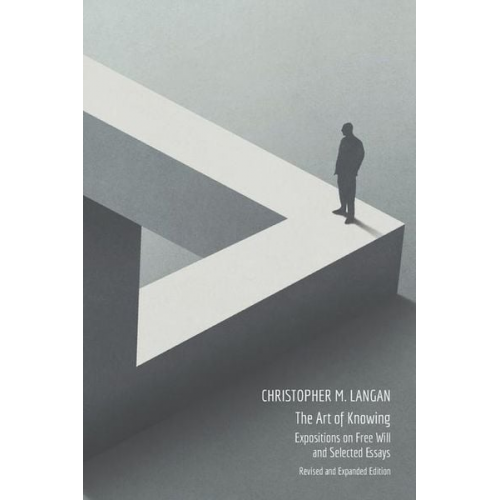 Christopher M. Langan Christopher Michael Langan Chris Langan - The Art of Knowing: Expositions on Free Will and Select Essays