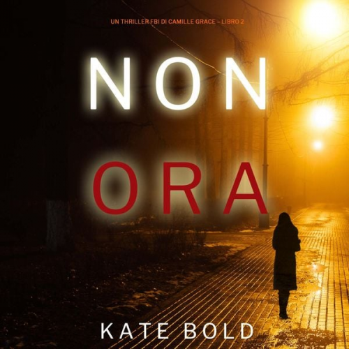 Kate Bold - Non Ora (Un Thriller FBI di Camille Grace – Libro 2)