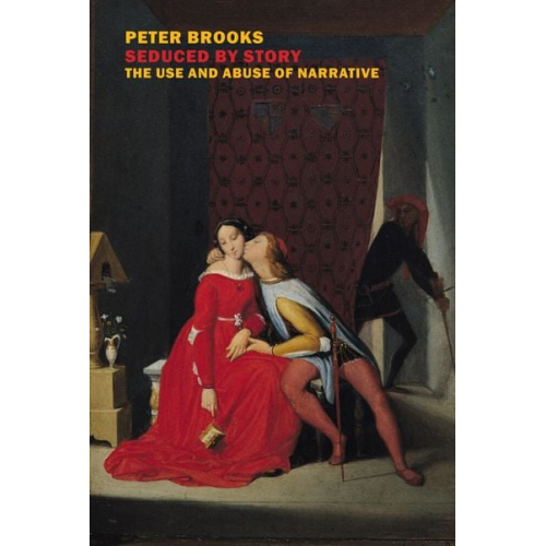 Peter Brooks - Seduced by Story: The Use and Abuse of Narrative