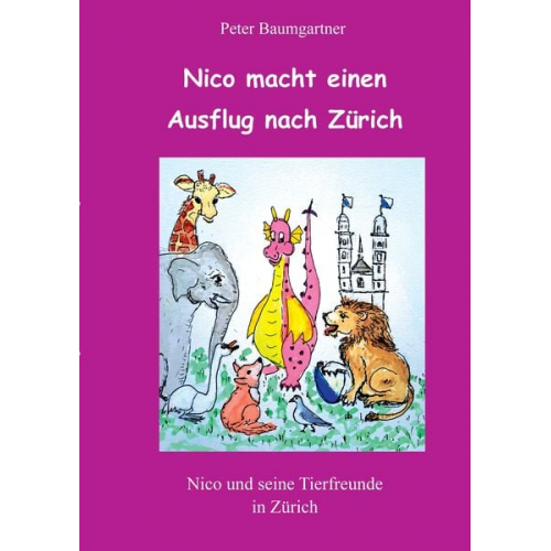 Peter Baumgartner - Nico macht einen Ausflug nach Zürich - ein Kinderbuch mit vielen Tieren