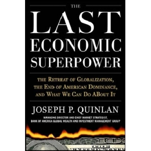 Joseph P. Quinlan - The Last Economic Superpower: The Retreat of Globalization, the End of American Dominance, and What We Can Do about It