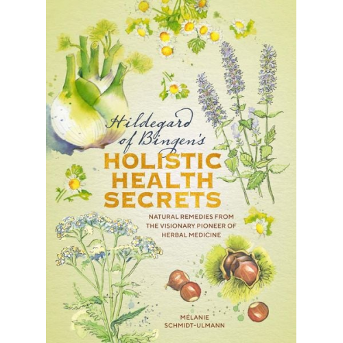 Melanie Schmidt-Ulmann - Hildegard of Bingen's Holistic Health Secrets