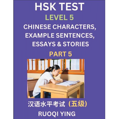 Ruoqi Ying - HSK Test Level 5 (Part 5)- Chinese Characters, Example Sentences, Essays & Stories- Self-learn Mandarin Chinese Characters for Hanyu Shuiping Kaoshi (