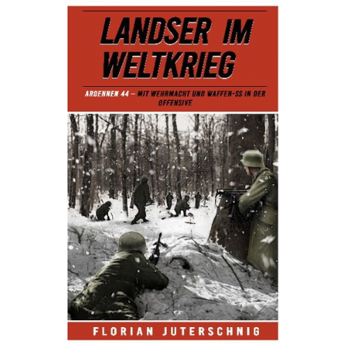 Florian Juterschnig - Landser im Weltkrieg – Ardennen 44