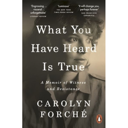 Carolyn Forche - What You Have Heard Is True