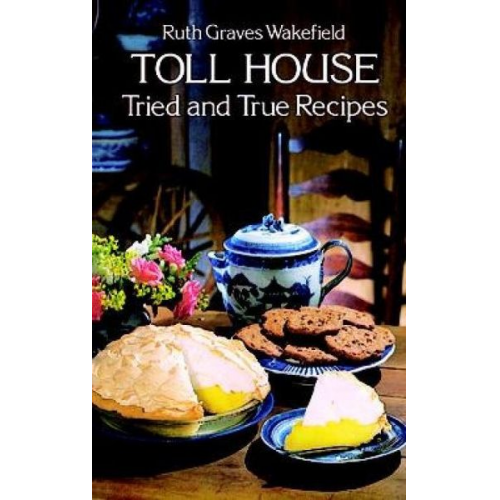 Ruth Graves Wakefield - Toll House Tried and True Recipes