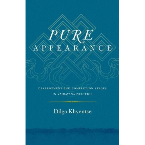 Dilgo Khyentse - Pure Appearance: Development and Completion Stages in Vajrayana Practice