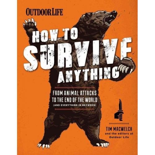 The Editors of Outdoor Life Tim MacWelch - How to Survive Anything