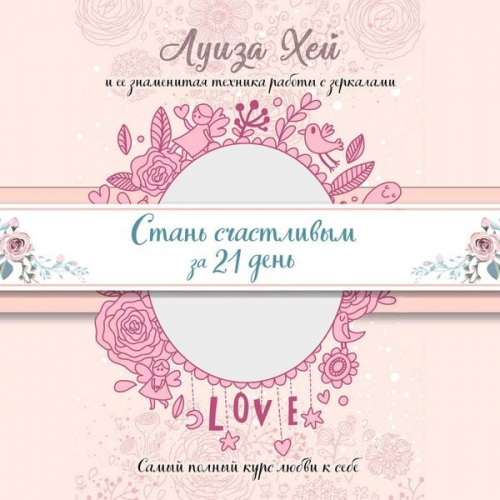 Louise Hay - Stan schastlivym za 21 den. Samyy polnyy kurs lyubvi k sebe