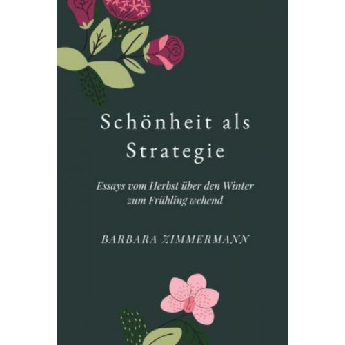 Barbara Zimmermann - Schönheit als Strategie: Essays vom Herbst über den Winter in den Frühling wehend