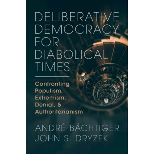 André Bächtiger John S. Dryzek - Deliberative Democracy for Diabolical Times