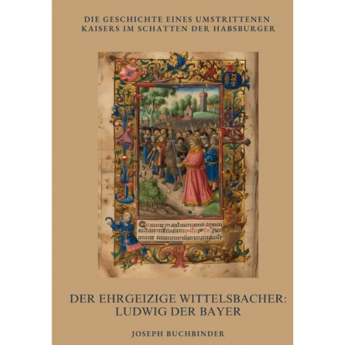 Joseph Buchbinder - Der ehrgeizige Wittelsbacher: Ludwig der Bayer