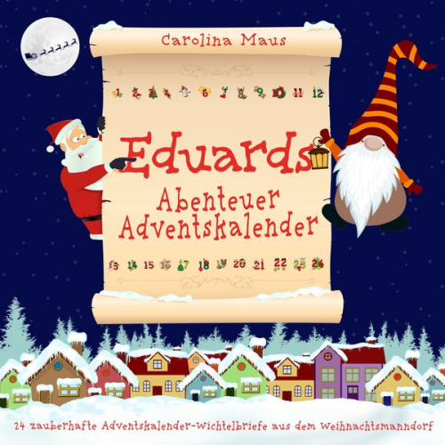 Carolina Maus - Eduards Abenteuer-Adventskalender: 24 zauberhafte Adventskalender-Wichtelbriefe aus dem Weihnachtsmanndorf