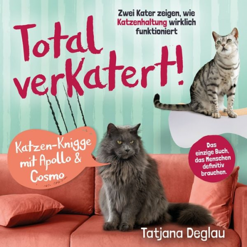 Tatjana Deglau - Total verkatert! Katzen-Knigge mit Apollo & Cosmo: Zwei Kater zeigen, wie Katzenhaltung wirklich funktioniert - das einzige Handbuch, das Menschen def