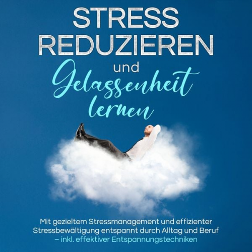 Isa Lemberger - Stress reduzieren und Gelassenheit lernen: Mit gezieltem Stressmanagement und effizienter Stressbewältigung entspannt durch Alltag und Beruf – inkl. e