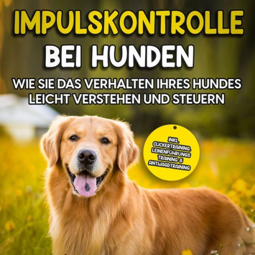 Annika Hindrichs - Impulskontrolle bei Hunden: Wie Sie das Verhalten Ihres Hundes leicht verstehen und steuern – inkl. Clickertraining, Leinenführungstraining & Antijagd