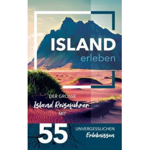 Joshua Aldarsson - Island erleben - Der große Island Reiseführer mit 55 unvergesslichen Erlebnissen