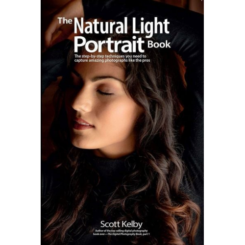 Scott Kelby - The Natural Light Portrait Book: The Step-By-Step Techniques You Need to Capture Amazing Photographs Like the Pros