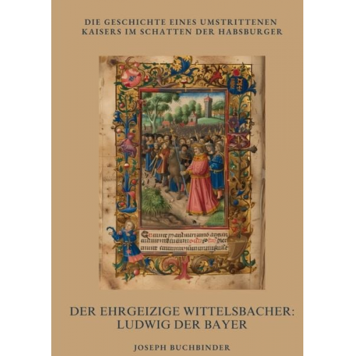 Joseph Buchbinder - Der ehrgeizige Wittelsbacher: Ludwig der Bayer