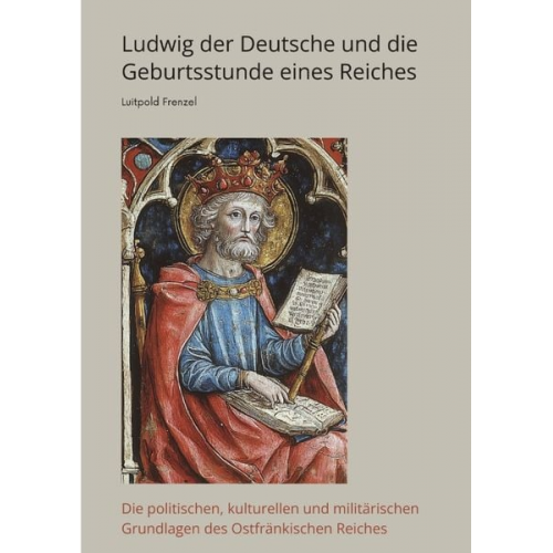 Luitpold Frenzel - Ludwig der Deutsche und die Geburtsstunde eines Reiches